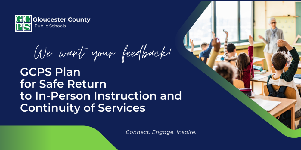 We want your feedback. GCPS Plan for Safe Return to IN-Person Instruction and Continuity of Servives Connect. Engage. Inspire