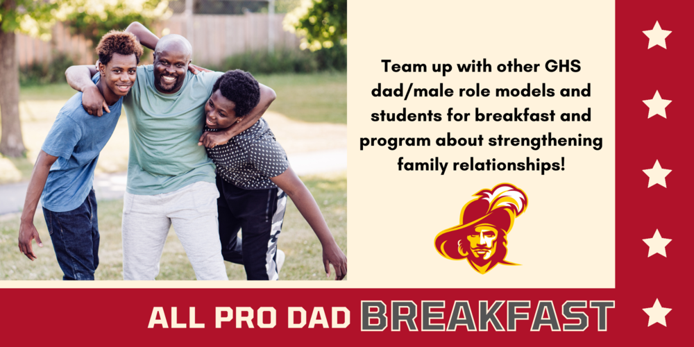 All Pro Dad Breakfast on Wednesday, May 3, 2023 at 8:00 AM. Team up with other GHS Dad/male role models and students for breakfast and program about strengthening family relationships.