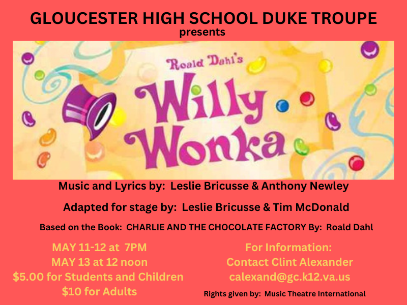 GHS Duke Troupe Presents Ronald Dahl's Willy Wonka Music and lyrics by Leslie Bricusse and Anthony Newley Apapted for stage by Leslie Bricusse and Tim McDonald Based on the book: Charlie and the cocolate facotry by Ronald Dahl May 11-12 at 7 PM May 12 at Noon $5.00 for students and children $10 for adults. For more information contact Clint Alexander Rights given by Music Theatre International